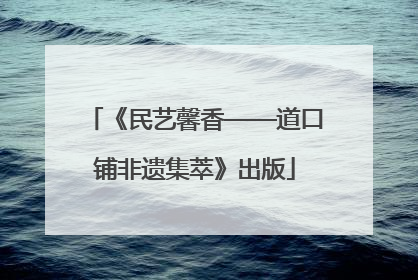 《民艺馨香——道口铺非遗集萃》出版