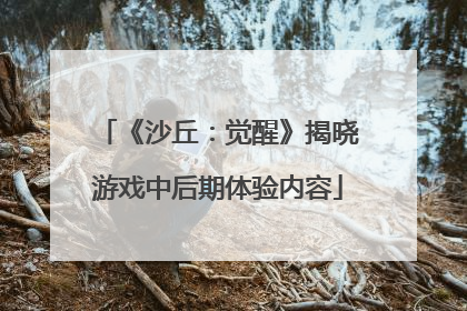 《沙丘：觉醒》揭晓游戏中后期体验内容