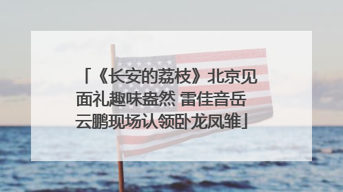 《长安的荔枝》北京见面礼趣味盎然 雷佳音岳云鹏现场认领卧龙凤雏