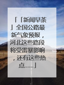 「新闻早茶」全国公路最新气象预报，河北这些路段将受雷暴影响，还有这些热点……