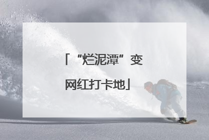 “烂泥潭”变网红打卡地