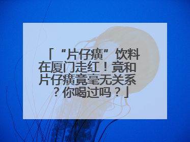 “片仔癀”饮料在厦门走红！竟和片仔癀竟毫无关系？你喝过吗？