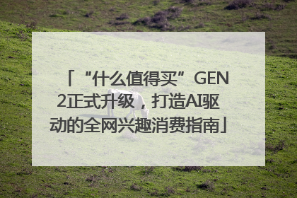 “什么值得买”GEN2正式升级，打造AI驱动的全网兴趣消费指南