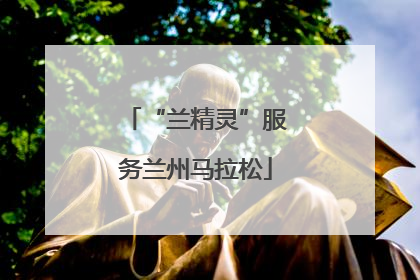 “兰精灵”服务兰州马拉松