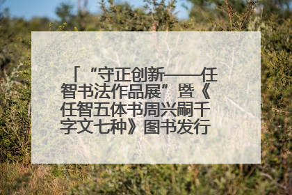 “守正创新——任智书法作品展”暨《任智五体书周兴嗣千字文七种》图书发行仪式在京举