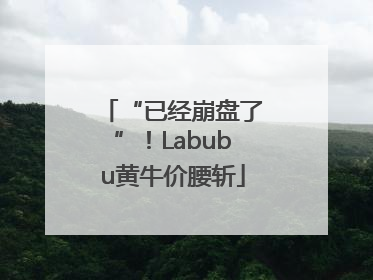 “已经崩盘了”！Labubu黄牛价腰斩