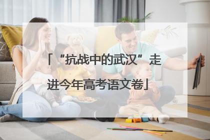 “抗战中的武汉”走进今年高考语文卷