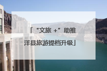 “文旅 +”助推洋县旅游提档升级
