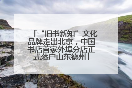 “旧书新知”文化品牌走出北京，中国书店首家外埠分店正式落户山东德州