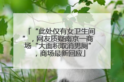 “此处仅有女卫生间”，网友质疑南京一商场“大面积取消男厕”，商场最新回应