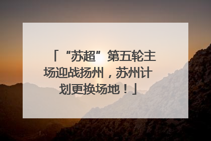 “苏超”第五轮主场迎战扬州，苏州计划更换场地！