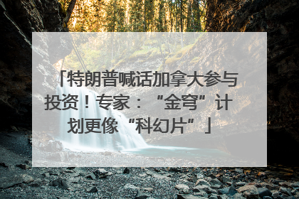 特朗普喊话加拿大参与投资！专家：“金穹”计划更像“科幻片”