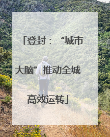 登封：“城市大脑”推动全城高效运转