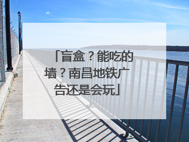 盲盒？能吃的墙？南昌地铁广告还是会玩