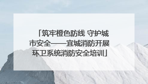 筑牢橙色防线 守护城市安全——宜城消防开展环卫系统消防安全培训