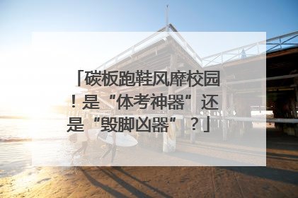 碳板跑鞋风靡校园！是“体考神器”还是“毁脚凶器”？
