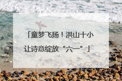 童梦飞扬！洪山十小让诗意绽放“六一”