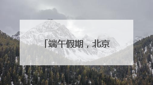 端午假期，北京口岸外国人入出境较去年同期增长34.7%