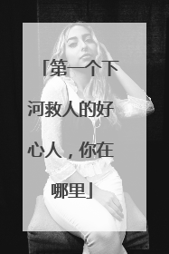第一个下河救人的好心人，你在哪里