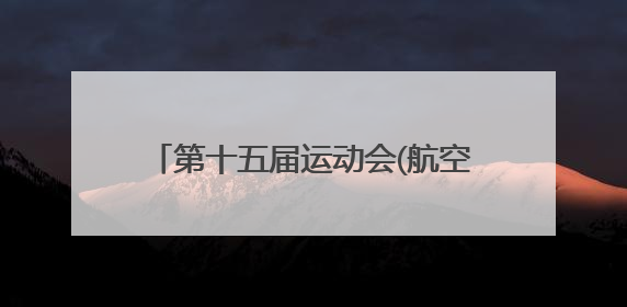 第十五届运动会(航空)模型预赛北川开赛 27支队伍竞逐蓝天