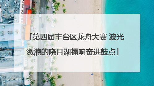 第四届丰台区龙舟大赛 波光潋滟的晓月湖擂响奋进鼓点