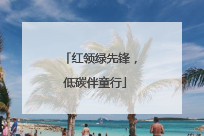 红领绿先锋，低碳伴童行