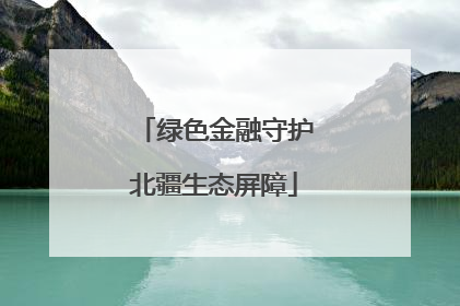 绿色金融守护北疆生态屏障