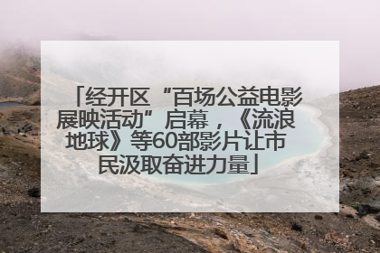 经开区“百场公益电影展映活动”启幕，《流浪地球》等60部影片让市民汲取奋进力量