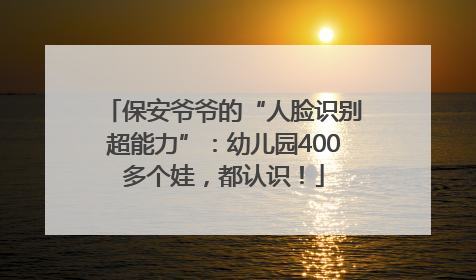 保安爷爷的“人脸识别超能力”：幼儿园400多个娃，都认识！