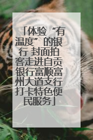 体验“有温度”的银行 封面拍客走进自贡银行富顺富州大道支行打卡特色便民服务