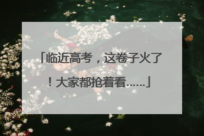 临近高考，这卷子火了！大家都抢着看……