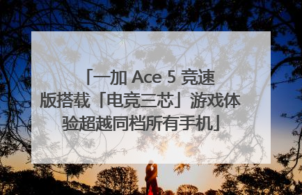 一加 Ace 5 竞速版搭载「电竞三芯」游戏体验超越同档所有手机