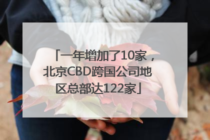 一年增加了10家，北京CBD跨国公司地区总部达122家