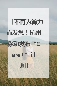 不再为算力而发愁！杭州移动发布“Care+”计划