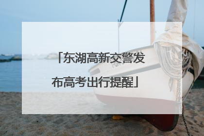 东湖高新交警发布高考出行提醒