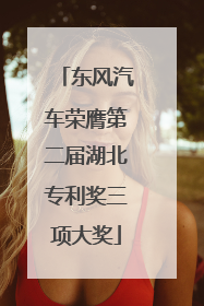 东风汽车荣膺第二届湖北专利奖三项大奖