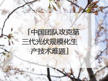 中国团队攻克第三代光伏规模化生产技术难题