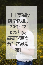 丰富暑期研学选择，20个“2025年安徽研学夏令营”产品发布