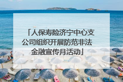 人保寿险济宁中心支公司组织开展防范非法金融宣传月活动