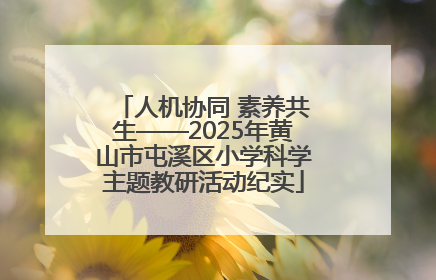 人机协同 素养共生——2025年黄山市屯溪区小学科学主题教研活动纪实