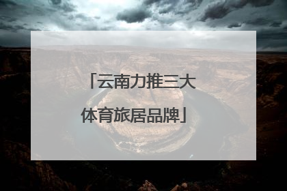 云南力推三大体育旅居品牌