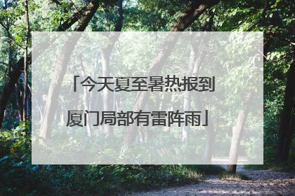 今天夏至暑热报到 厦门局部有雷阵雨