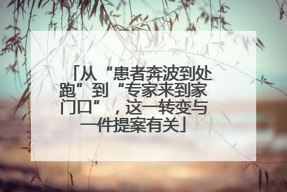 从“患者奔波到处跑”到“专家来到家门口”，这一转变与一件提案有关