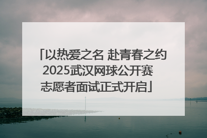 以热爱之名 赴青春之约 2025武汉网球公开赛志愿者面试正式开启
