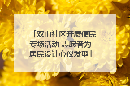 双山社区开展便民专场活动 志愿者为居民设计心仪发型