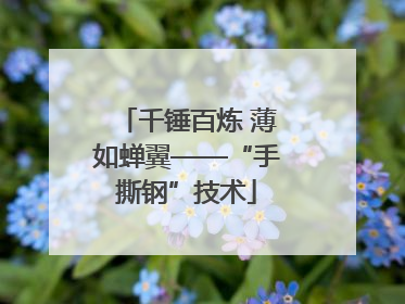 千锤百炼 薄如蝉翼——“手撕钢”技术