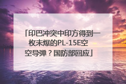 印巴冲突中印方得到一枚未爆的PL-15E空空导弹？国防部回应