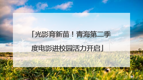 光影育新苗！青海第二季度电影进校园活力开启
