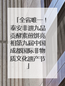 全省唯一！泰安非遗九品贡酵素煎饼亮相第九届中国成都国际非物质文化遗产节