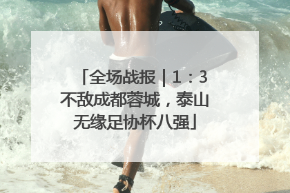 全场战报｜1：3不敌成都蓉城，泰山无缘足协杯八强